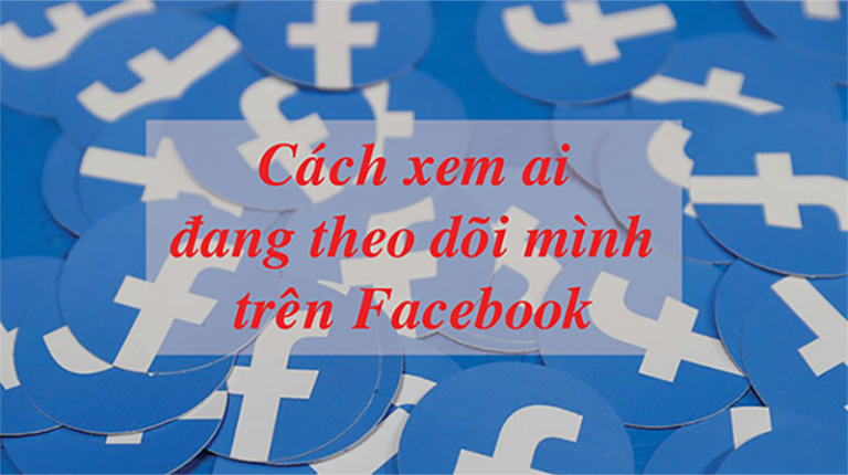 Cách đơn giản để biết ai đó theo dõi bạn trên facebook